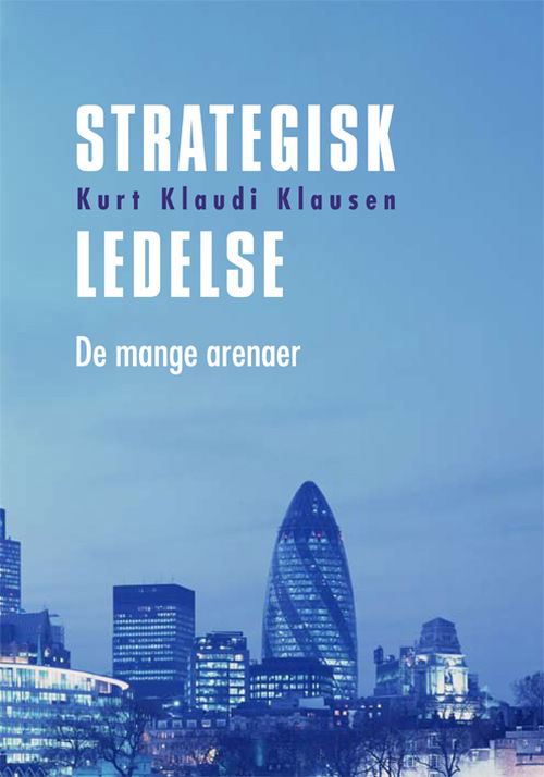 Cover for Kurt Klaudi Klausen · University of Southern Denmark Studies in History and Social Sciences: Strategisk ledelse - de mange arenaer (Sewn Spine Book) [2nd edition] (2009)