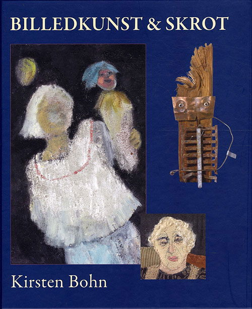 Cover for Kirsten Bohn · Billedkunst og skrot (Bound Book) [1. Painos] [Indbundet] (2009)