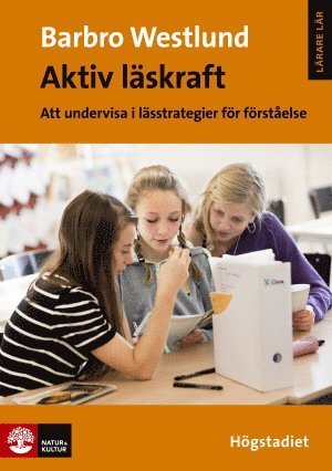 Cover for Barbro Westlund · Lärare Lär: Aktiv läskraft : Att undervisa i lässtrategi för förståelse Högstadiet (Book) (2015)