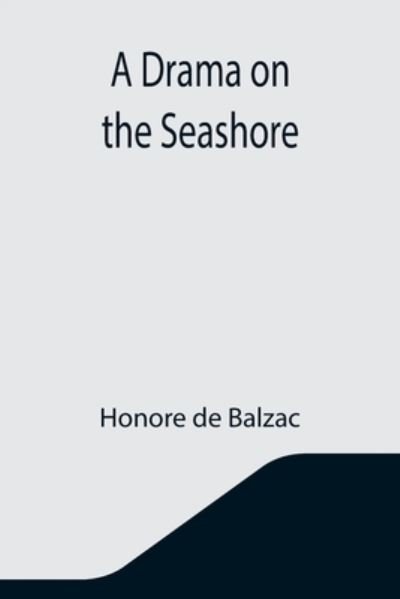 A Drama on the Seashore - Honore de Balzac - Books - Alpha Edition - 9789355343994 - October 22, 2021