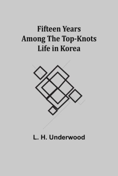 Cover for L H Underwood · Fifteen Years Among the Top-Knots Life in Korea (Paperback Bog) (2022)