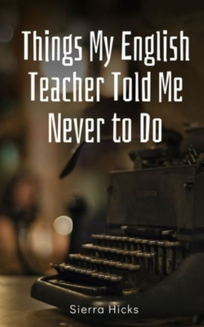 Cover for Sierra Hicks · Things My English Teacher Told Me Never to Do (Paperback Book) (2023)