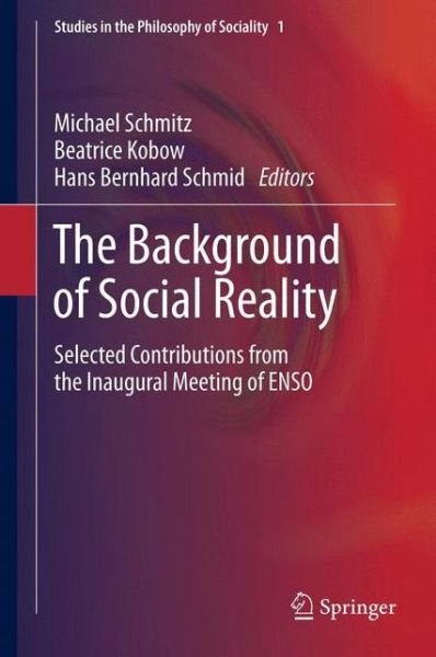 Hans Bernhard Schmid · The Background of Social Reality: Selected Contributions from the Inaugural Meeting of ENSO - Studies in the Philosophy of Sociality (Hardcover bog) [2013 edition] (2013)