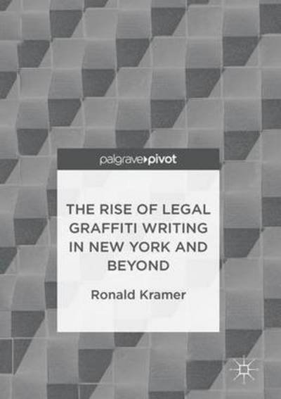 Ronald Kramer · The Rise of Legal Graffiti Writing in New York and Beyond (Hardcover Book) [1st ed. 2017 edition] (2016)