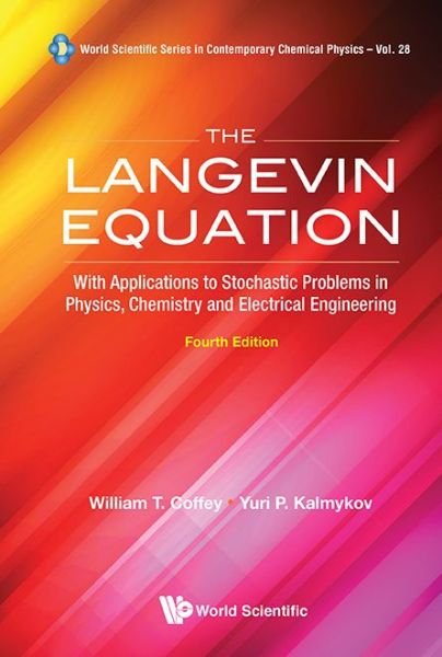 Cover for Coffey, William T (Trinity College Dublin, Ireland) · Langevin Equation, The: With Applications To Stochastic Problems In Physics, Chemistry And Electrical Engineering (Fourth Edition) - World Scientific Series In Contemporary Chemical Physics (Gebundenes Buch) [4 Revised edition] (2017)
