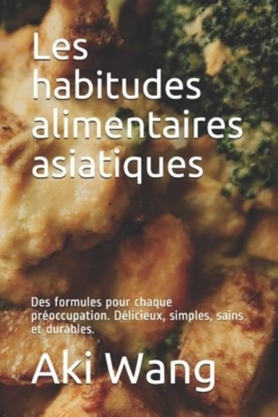 Cover for Aki Wang · Les habitudes alimentaires asiatiques: Des formules pour chaque preoccupation. Delicieux, simples, sains et durables. (Paperback Book) (2021)