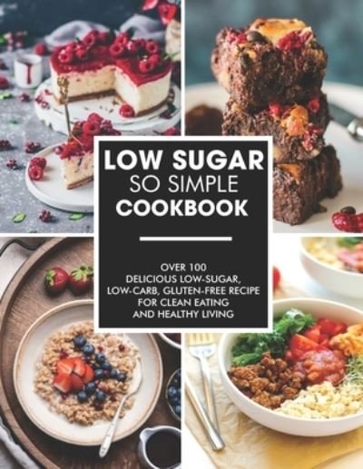 Cover for Ayden Willms · Simple and Low-Sugar Cookbook: Over 100 Delicious low-sugar, low-carb, gluten-free recipe for clean eating and healthy living (Pocketbok) (2021)