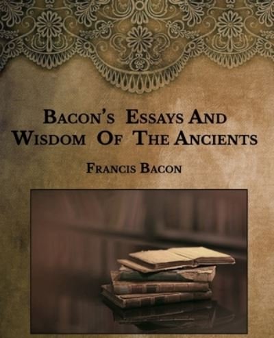 Cover for Francis Bacon · Bacon's Essays And Wisdom Of The Ancients (Paperback Book) (2021)