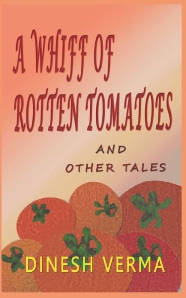 A Whiff of Rotten Tomatoes and Other Tales - Dinesh Verma - Kirjat - Independently Published - 9798654116994 - perjantai 19. kesäkuuta 2020