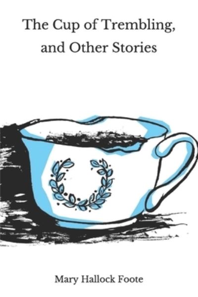 The Cup of Trembling, and Other Stories - Mary Hallock Foote - Books - Independently Published - 9798686502994 - September 16, 2020