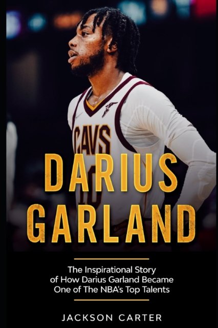 Cover for Jackson Carter · Darius Garland: The Inspirational Story of How Darius Garland Became One Of The NBA's Top Talents - The Nba's Most Explosive Players (Pocketbok) (2022)