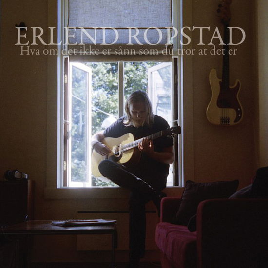 Hva Om det Ikke er Sånn Som Du Tror Det Er? - Erlend Ropstad - Musikk -  - 7041880999995 - 