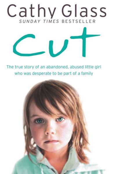 Cut: The True Story of an Abandoned, Abused Little Girl Who Was Desperate to be Part of a Family - Cathy Glass - Boeken - HarperCollins Publishers - 9780007280995 - 5 februari 2009