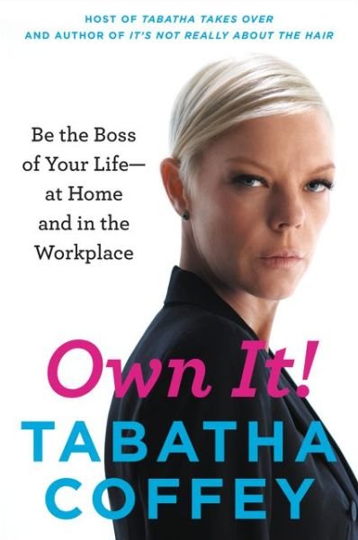 Cover for Tabatha Coffey · Own It!: Be the Boss of Your Life--at Home and in the Workplace (Paperback Book) (2015)