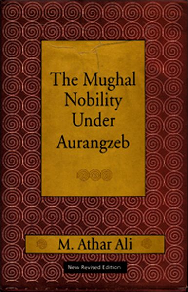 Cover for Ali Athar, Dr M (Retired as Professor, Centre of Advanced Study in History, Retired as Professor, Centre of Advanced Study in History, Aligarh Muslim University, Aligarh) · The Mughal Nobility Under Aurangzeb: New Revised Edition (Paperback Bog) (2001)
