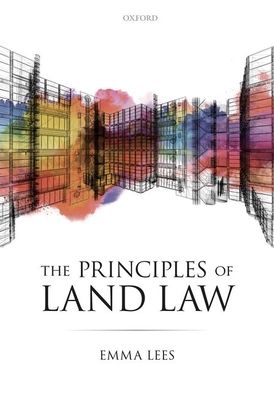 Cover for Lees, Emma (Lecturer in Environmental and Property Law, Lecturer in Environmental and Property Law, University of Cambridge) · The Principles of Land Law (Paperback Book) (2020)