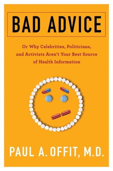 Cover for Offit, Paul, , M.D. (The Children's Hospital of Philadelphia, Division of Infectious Diseases) · Bad Advice: Or Why Celebrities, Politicians, and Activists Aren't Your Best Source of Health Information (Paperback Book) (2019)