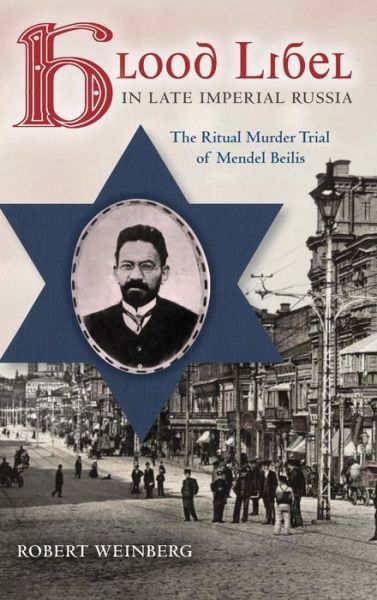 Cover for Robert Weinberg · Blood Libel in Late Imperial Russia: The Ritual Murder Trial of Mendel Beilis (Hardcover Book) (2013)