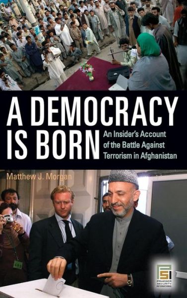 Cover for Matthew J. Morgan · A Democracy Is Born: An Insider's Account of the Battle Against Terrorism in Afghanistan - Praeger Security International (Hardcover Book) (2007)