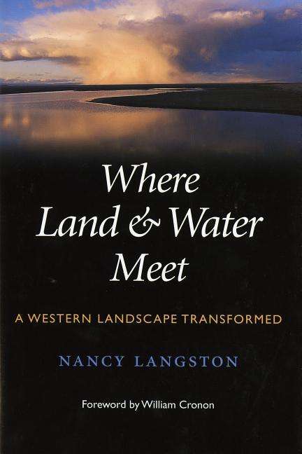 Where Land and Water Meet: A Western Landscape Transformed - Weyerhaeuser Environmental BooksWeyerhaeuser Environmental BooksWeyerhaeuser Environmental BooksWeyerhaeuser Environmental BooksWeyerhaeuser Environmental BooksWhere Land and Water Meet - Nancy Langston - Bøger - University of Washington Press - 9780295984995 - 9. januar 2006