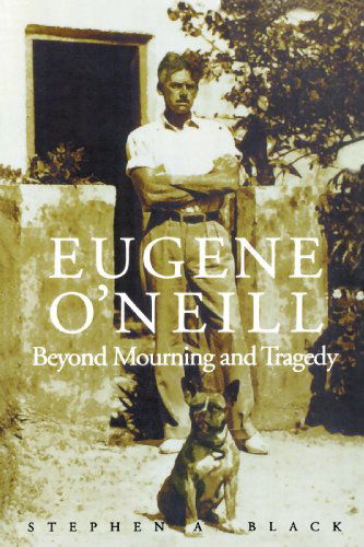 Eugene O`Neill: Beyond Mourning and Tragedy - Stephen A. Black - Books - Yale University Press - 9780300093995 - February 8, 2002