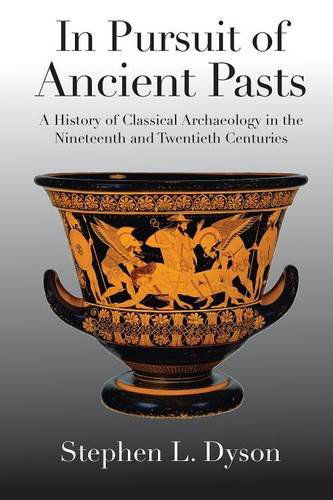 Cover for Stephen L. Dyson · In Pursuit of Ancient Pasts: A History of Classical Archaeology in the Nineteenth and Twentieth Centuries (Paperback Book) (2013)