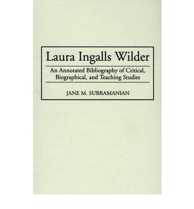 Cover for Jane M. Subramanian · Laura Ingalls Wilder: An Annotated Bibliography of Critical, Biographical, and Teaching Studies - Bibliographies and Indexes in American Literature (Innbunden bok) [Annotated edition] (1997)