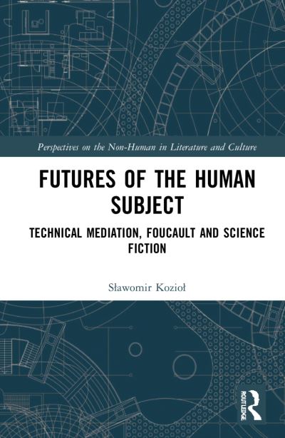 Cover for Slawomir Koziol · Futures of the Human Subject: Technical Mediation, Foucault and Science Fiction - Perspectives on the Non-Human in Literature and Culture (Hardcover Book) (2022)