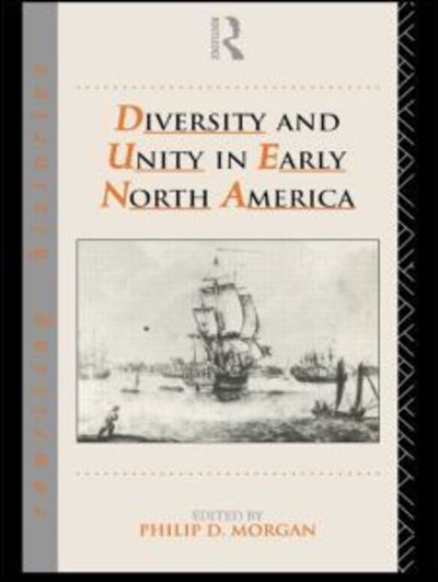 Diversity and Unity in Early North America - Rewriting Histories - Philip D Morgan - Books - Taylor & Francis Ltd - 9780415087995 - September 2, 1993
