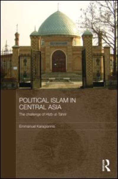 Cover for Karagiannis, Emmanuel (University of Macedonia, Greece) · Political Islam in Central Asia: The challenge of Hizb ut-Tahrir - Central Asian Studies (Hardcover Book) (2009)