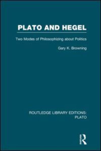 Cover for Gary Browning · Plato and Hegel (RLE: Plato): Two Modes of Philosophizing about Politics - Routledge Library Editions: Plato (Hardcover Book) (2012)