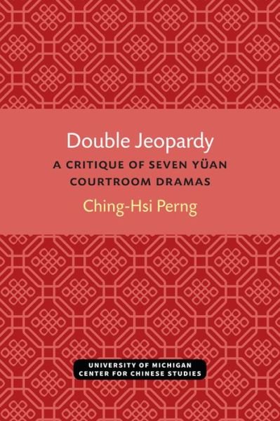Double Jeopardy: A Critique of Seven Yuan Courtroom Dramas - Michigan Monographs In Chinese Studies - Ching-Hsi Perng - Livros - The University of Michigan Press - 9780472037995 - 1978