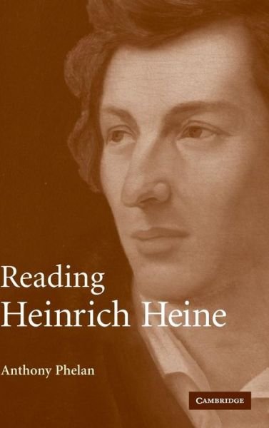 Cover for Phelan, Anthony (University of Oxford) · Reading Heinrich Heine - Cambridge Studies in German (Hardcover Book) (2007)