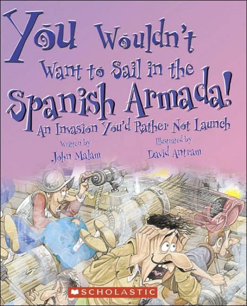 Cover for John Malam · You Wouldn't Want to Sail in the Spanish Armada!: an Invasion You'd Rather Not Launch (Paperback Book) (2006)