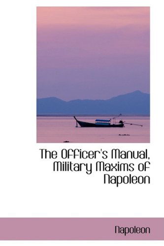 The Officer's Manual, Military Maxims of Napoleon - Napoleon - Książki - BiblioLife - 9780554405995 - 21 sierpnia 2008