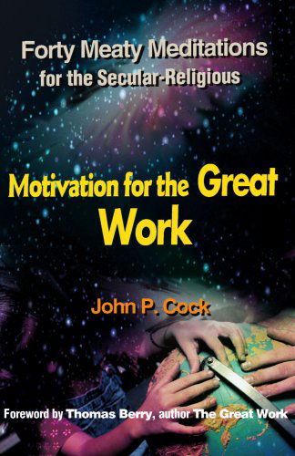Cover for John P. Cock · Motivation for the Great Work: Forty Meaty Meditations for the Secular-religious (Paperback Book) (2000)
