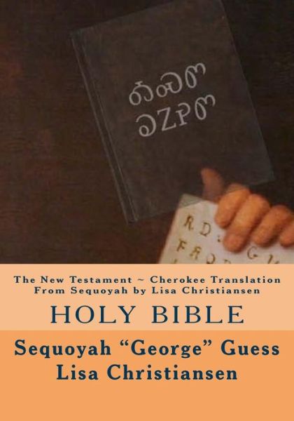 The New Testament ~ Cherokee Translation from Sequoyah by Lisa Christiansen: Holy Bible - Lisa Christine Christiansen - Bücher - Penguin International - 9780615971995 - 16. Februar 2014