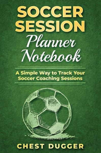Soccer Session Planner Notebook - Sam Kuma - Books - Abiprod Pty Ltd - 9780648782995 - February 10, 2020