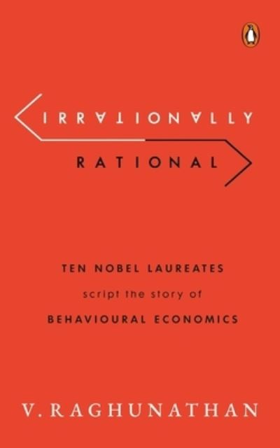 Cover for V. Raghunathan · Irrationally Rational: Ten Nobel Laureates Script the Story of Behavioural Economics (Hardcover Book) (2022)