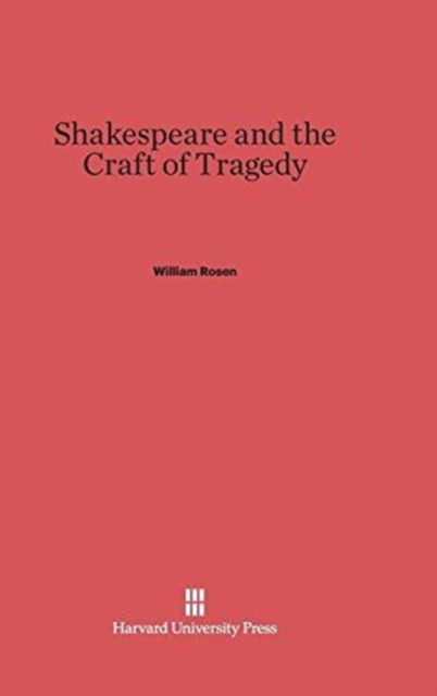 Cover for William Rosen · Shakespeare and the Craft of Tragedy (Hardcover Book) (1960)