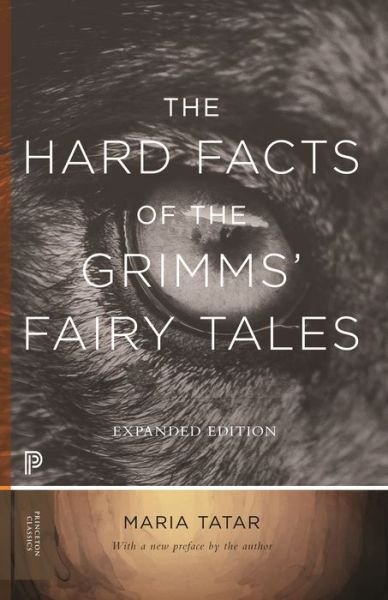 Cover for Maria Tatar · The Hard Facts of the Grimms' Fairy Tales: Expanded Edition - Princeton Classics (Paperback Book) (2019)