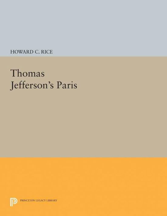 Thomas Jefferson's Paris - Princeton Legacy Library - Howard C. Rice - Books - Princeton University Press - 9780691616995 - March 8, 2015