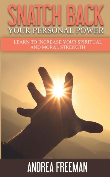 Cover for Andrea Freeman · Snatch Back Your Personal Power : Learn To Increase Your Spiritual And Moral Strength (Paperback Book) (2017)