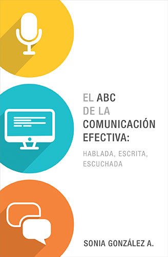 Cover for Sonia González · El Abc De La Comunicación Efectiva: Hablada, Escrita Y Escuchada (Paperback Book) [Spanish edition] (2015)