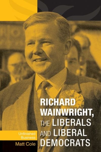 Cover for Matt Cole · Richard Wainwright, the Liberals and Liberal Democrats: Unfinished Business (Paperback Book) (2013)