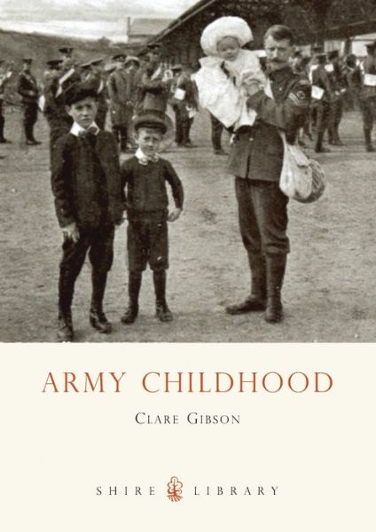 Cover for Clare Gibson · Army Childhood: British Army Children’s Lives and Times - Shire Library (Paperback Book) (2012)