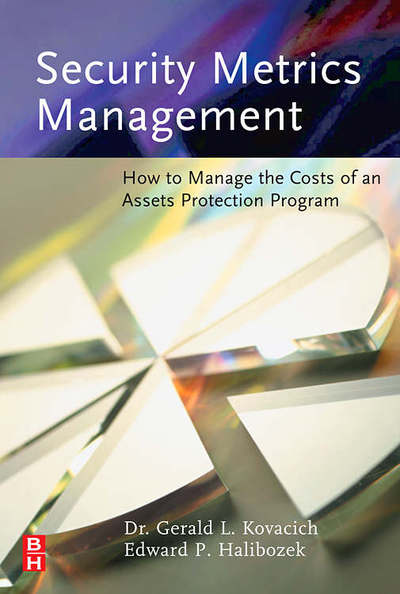 Cover for Kovacich, Gerald L., CFE, CPP, CISSP (Security consultant, lecturer, and author, Oak Harbor, WA, USA) · Security Metrics Management: How to Manage the Costs of an Assets Protection Program (Hardcover bog) (2005)