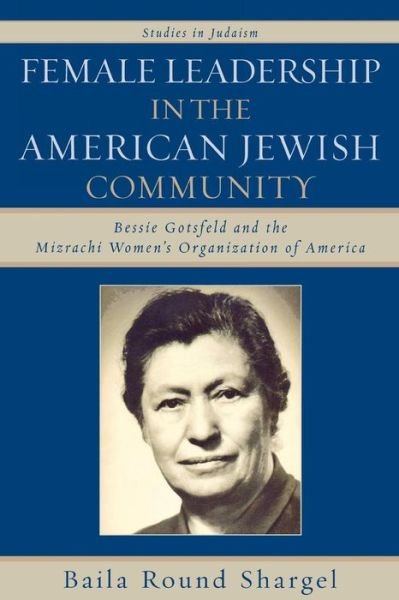 Cover for Baila Round Shargel · Female Leadership in the American Jewish Community: Bessie Gotsfeld and the Mizrachi Women's Organization of America - Studies in Judaism (Paperback Book) (2007)