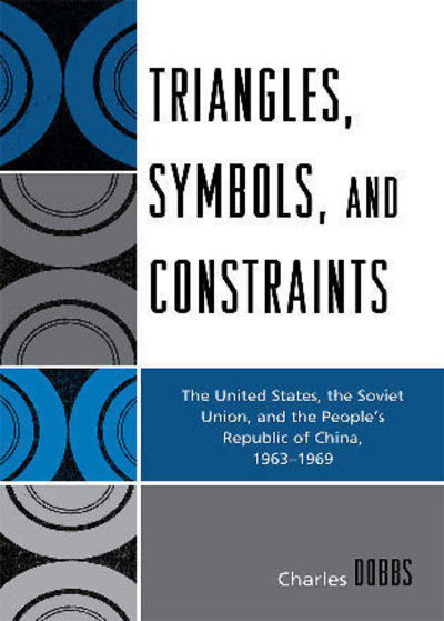 Cover for Charles Dobbs · Triangles, Symbols, and Constraints: The United States, the Soviet Union, and the People's Republic of China, 1963-1969 (Paperback Book) (2010)