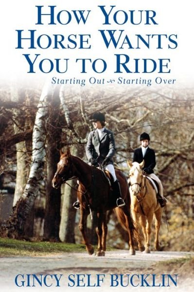 Cover for Gincy Self Bucklin · How Your Horse Wants You to Ride: Starting Out, Starting over (Innbunden bok) (2004)